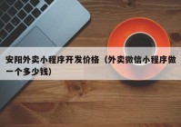 安阳外卖小程序开发价格（外卖微信小程序做一个多少钱）