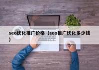 seo优化推广价格（seo推广优化多少钱）