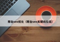 邢台seo优化（邢台seo关键词引流）